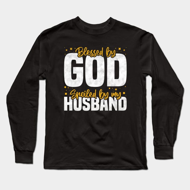 Blessed By God Spoiled By My Husband, Funny Couple Quote For Mother's Day And Valentine's Day Long Sleeve T-Shirt by BenTee